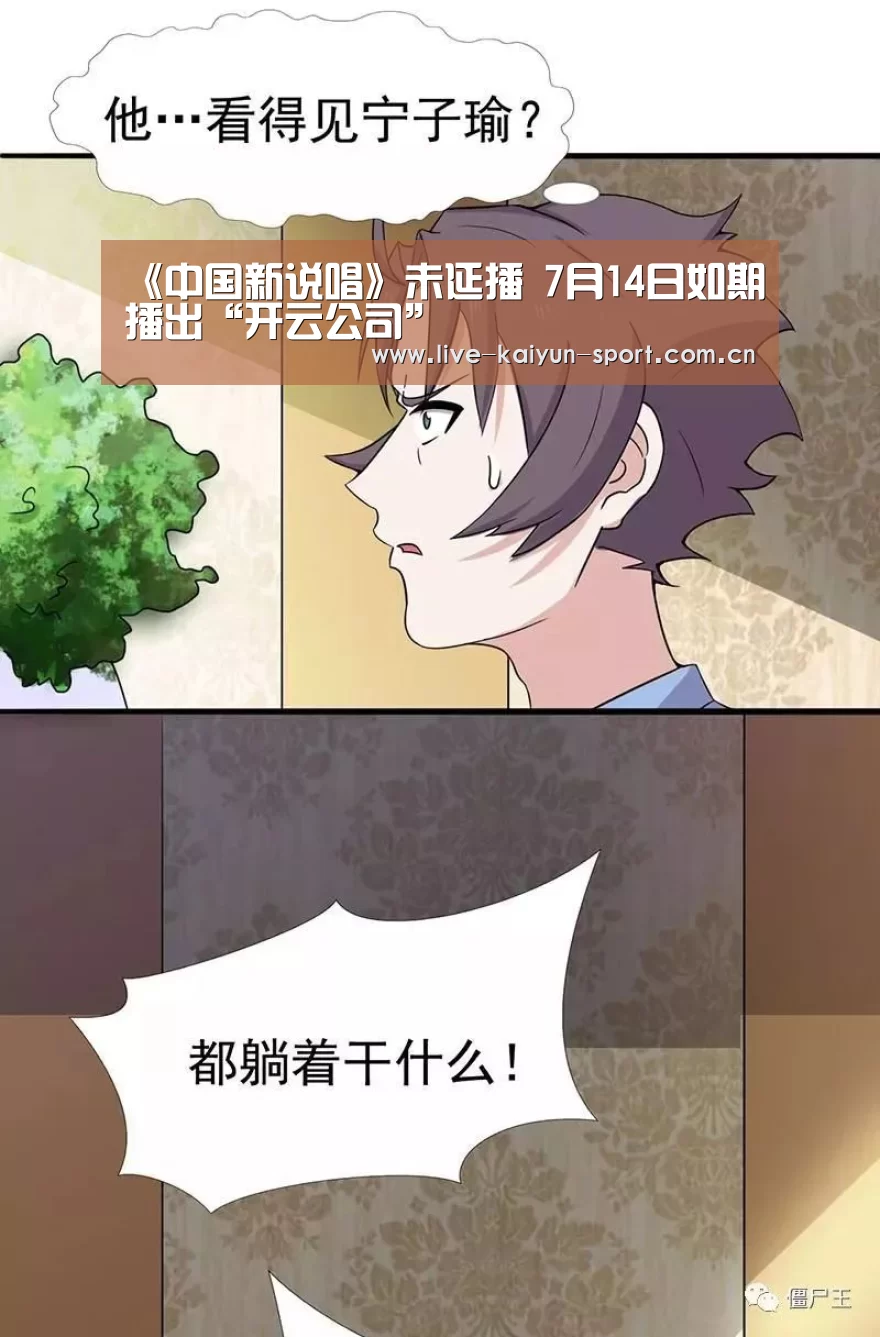 《中国新说唱》未延播 7月14日如期播出“开云公司”(图1) 开云体育